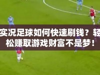 實況足球如何快速刷錢？輕松賺取游戲財富不是夢！