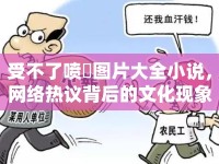 受不了噴氺圖片大全小說，網(wǎng)絡(luò)熱議背后的文化現(xiàn)象