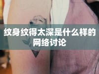 紋身紋得太深是什么樣的網(wǎng)絡(luò)討論