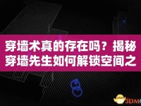穿墻術(shù)真的存在嗎？揭秘穿墻先生如何解鎖空間之謎