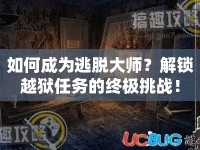 如何成為逃脫大師？解鎖越獄任務(wù)的終極挑戰(zhàn)！