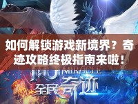 如何解鎖游戲新境界？奇跡攻略終極指南來(lái)啦！
