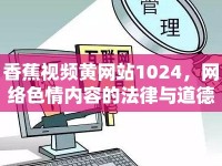 香蕉視頻黃網(wǎng)站1024，網(wǎng)絡色情內容的法律與道德探討