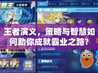 王者演義，策略與智慧如何助你成就霸業(yè)之路？