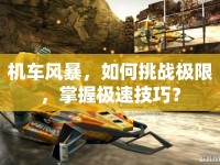 機車風暴，如何挑戰(zhàn)極限，掌握極速技巧？