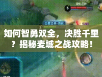 如何智勇雙全，決勝千里？揭秘麥城之戰(zhàn)攻略！