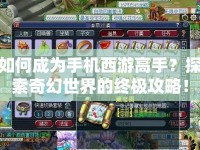 如何成為手機(jī)西游高手？探索奇幻世界的終極攻略！