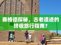 賽格德探秘，古老遺跡的終極旅行指南？