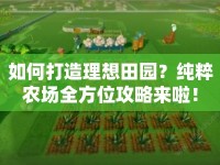 如何打造理想田園？純粹農場全方位攻略來啦！