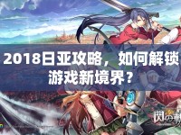 2018日亞攻略，如何解鎖游戲新境界？