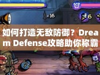 如何打造無(wú)敵防御？Dream Defense攻略助你稱霸塔防界！