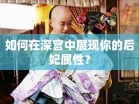 如何在深宮中展現(xiàn)你的后妃屬性？