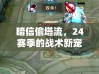 暗信偷塔流，24賽季的戰(zhàn)術(shù)新寵與出裝指南
