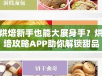 烘焙新手也能大展身手？烘培攻略APP助你解鎖甜品制作秘籍！