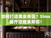 如何打造美食帝國？Sims餐廳攻略來幫你！