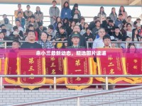 余小三最新動(dòng)態(tài)，精選圖片速遞
