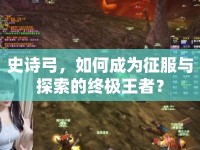 史詩弓，如何成為征服與探索的終極王者？
