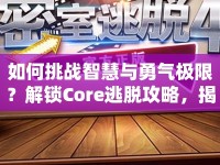 如何挑戰(zhàn)智慧與勇氣極限？解鎖Core逃脫攻略，揭秘密室之謎！