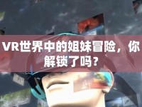 VR世界中的姐妹冒險(xiǎn)，你解鎖了嗎？