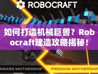 如何打造機(jī)械巨獸？Robocraft建造攻略揭秘！