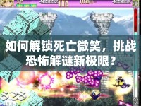 如何解鎖死亡微笑，挑戰(zhàn)恐怖解謎新極限？
