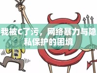 我被C了污，網(wǎng)絡(luò)暴力與隱私保護(hù)的困境