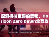 探索機(jī)械巨獸的奧秘，Horizon Zero Dawn全面攻略，你準(zhǔn)備好了嗎？