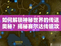 如何解鎖神秘世界的傳送奧秘？揭秘賽爾達(dá)傳輸攻略！