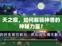 天之痕，如何解鎖神獸的神秘力量？