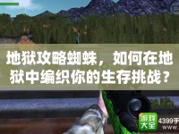 地獄攻略蜘蛛，如何在地獄中編織你的生存挑戰(zhàn)？