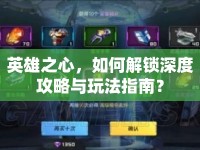 英雄之心，如何解鎖深度攻略與玩法指南？