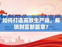 如何打造高效生產(chǎn)鏈，解鎖財(cái)富新篇章？