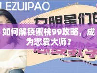 如何解鎖蜜桃99攻略，成為戀愛大師？