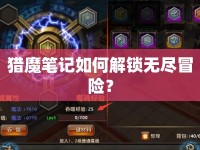 獵魔筆記如何解鎖無盡冒險？