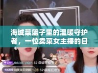 海城菜籃子里的溫暖守護(hù)者，一位賣菜女主播的日常生活