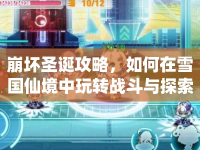 崩壞圣誕攻略，如何在雪國仙境中玩轉(zhuǎn)戰(zhàn)斗與探索？