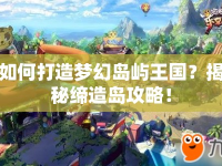 如何打造夢幻島嶼王國？揭秘締造島攻略！