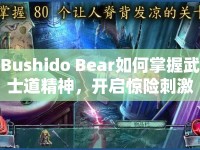 Bushido Bear如何掌握武士道精神，開(kāi)啟驚險(xiǎn)刺激的冒險(xiǎn)之旅？