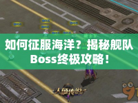 如何征服海洋？揭秘艦隊(duì)Boss終極攻略！