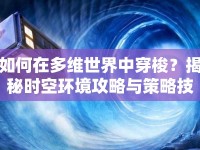 如何在多維世界中穿梭？揭秘時(shí)空環(huán)境攻略與策略技巧！