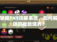 掌握TXT攻略系統(tǒng)，如何解鎖游戲新境界？