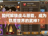 如何解鎖戰(zhàn)斗潛能，成為饑荒世界的武神？