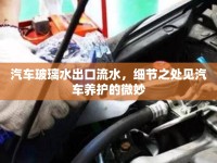 汽車玻璃水出口流水，細節(jié)之處見汽車養(yǎng)護的微妙