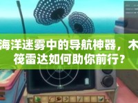 海洋迷霧中的導(dǎo)航神器，木筏雷達(dá)如何助你前行？