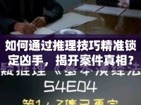 如何通過推理技巧精準(zhǔn)鎖定兇手，揭開案件真相？