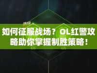 如何征服戰(zhàn)場？OL紅警攻略助你掌握制勝策略！