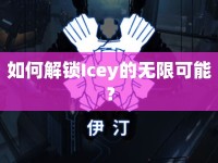 如何解鎖Icey的無限可能？