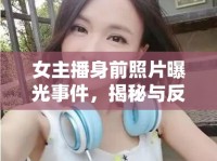 女主播身前照片曝光事件，揭秘與反思的多重維度