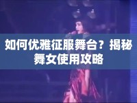 如何優(yōu)雅征服舞臺？揭秘舞女使用攻略
