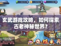 玄武游戲攻略，如何探索古老神秘世界？